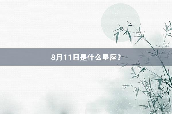 8月11日是什么星座？