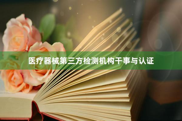 医疗器械第三方检测机构干事与认证
